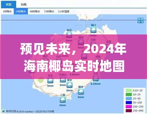 2024年海南椰岛实时地图全面评测介绍，预见未来