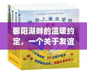 鄱阳湖畔的温情约定，友谊、爱与陪伴的感人故事