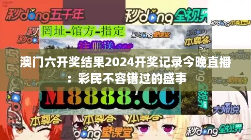 澳门六开奖结果2024开奖记录今晚直播：彩民不容错过的盛事