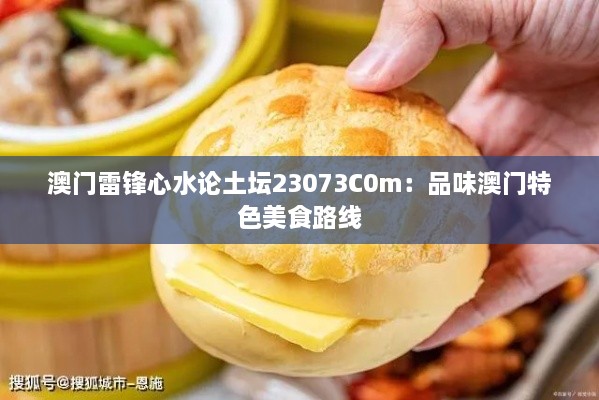 澳门雷锋心水论土坛23073C0m：品味澳门特色美食路线