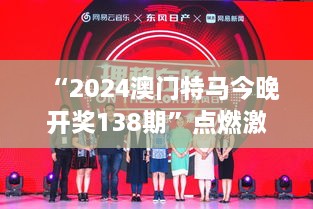 “2024澳门特马今晚开奖138期”点燃激情夜