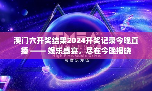 澳门六开奖结果2024开奖记录今晚直播 —— 娱乐盛宴，尽在今晚揭晓