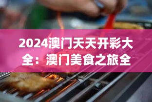 2024澳门天天开彩大全：澳门美食之旅全攻略