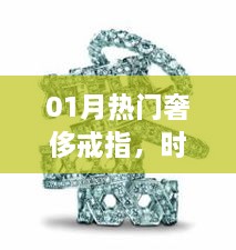 热门奢侈戒指，时尚与品味的完美融合，引领潮流风尚