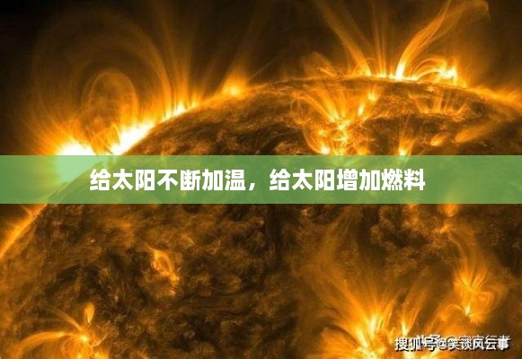 给太阳不断加温，给太阳增加燃料 