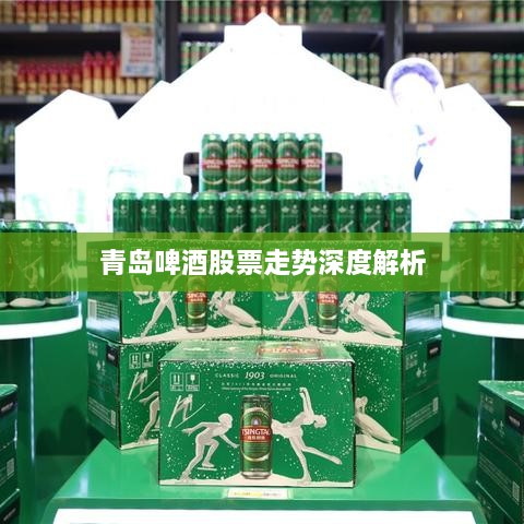 青岛啤酒股票走势深度解析