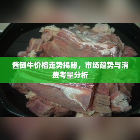 酱倒牛价格走势揭秘，市场趋势与消费考量分析