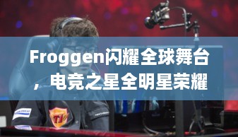 Froggen闪耀全球舞台，电竞之星全明星荣耀