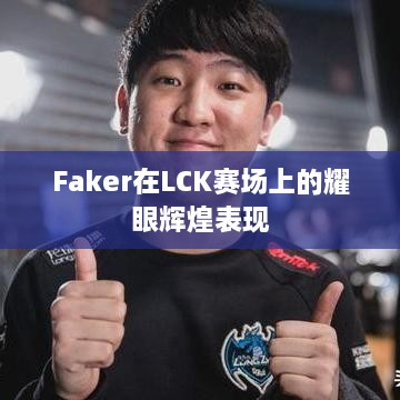 Faker在LCK赛场上的耀眼辉煌表现