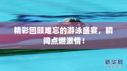 精彩回顾难忘的游泳盛宴，瞬间点燃激情！