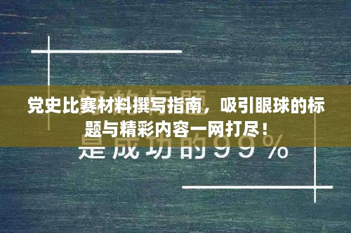 党史比赛材料撰写指南，吸引眼球的标题与精彩内容一网打尽！