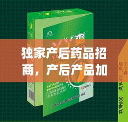 独家产后药品招商，产后产品加盟 