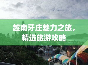 越南牙庄魅力之旅，精选旅游攻略