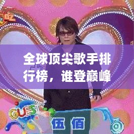 全球顶尖歌手排行榜，谁登巅峰？必听榜单揭晓！