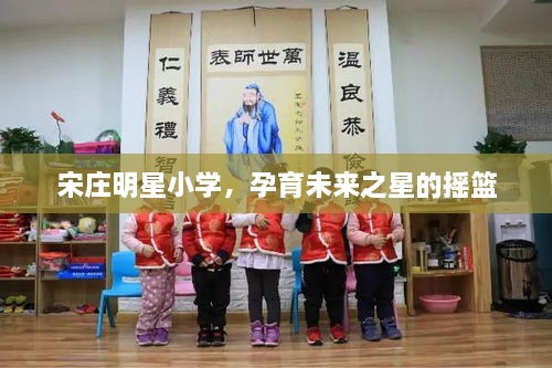 宋庄明星小学，孕育未来之星的摇篮