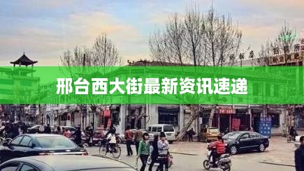 邢台西大街最新资讯速递