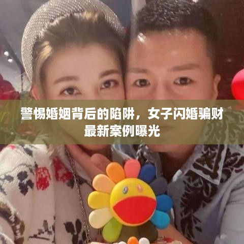 警惕婚姻背后的陷阱，女子闪婚骗财最新案例曝光