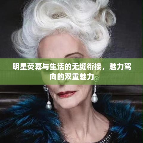 明星荧幕与生活的无缝衔接，魅力驾向的双重魅力