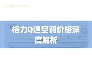 格力Q迪空调价格深度解析