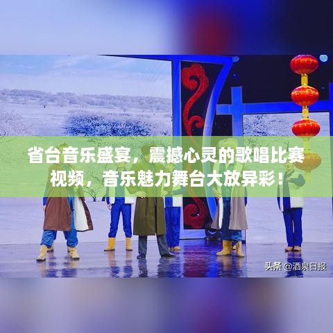 省台音乐盛宴，震撼心灵的歌唱比赛视频，音乐魅力舞台大放异彩！