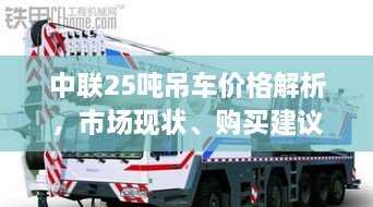 中联25吨吊车价格解析，市场现状、购买建议一网打尽