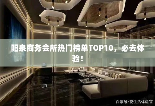 阳泉商务会所热门榜单TOP10，必去体验！