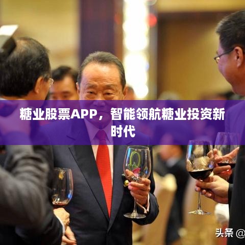 糖业股票APP，智能领航糖业投资新时代