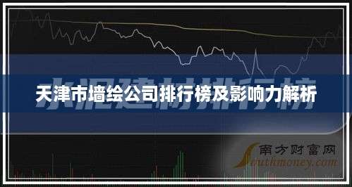 天津市墙绘公司排行榜及影响力解析