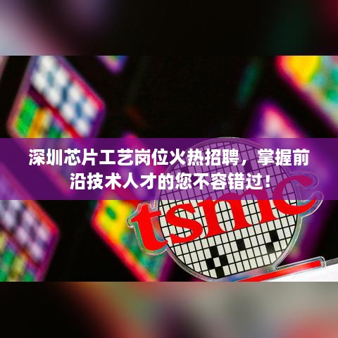 深圳芯片工艺岗位火热招聘，掌握前沿技术人才的您不容错过！