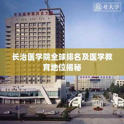 长治医学院全球排名及医学教育地位揭秘