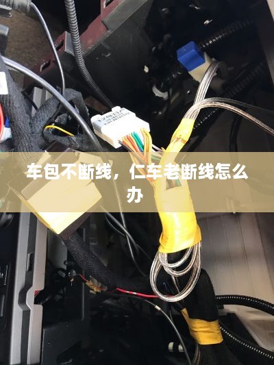 车包不断线，仁车老断线怎么办 