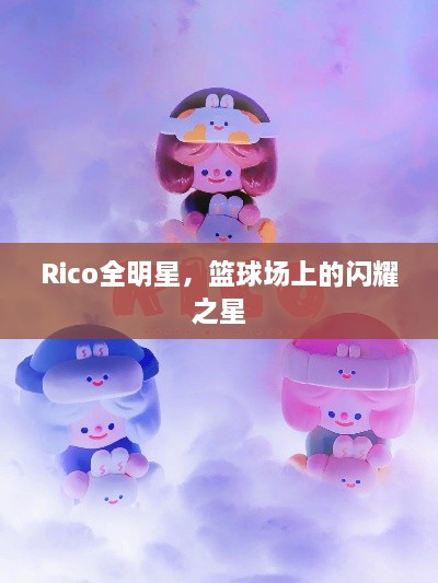 Rico全明星，篮球场上的闪耀之星