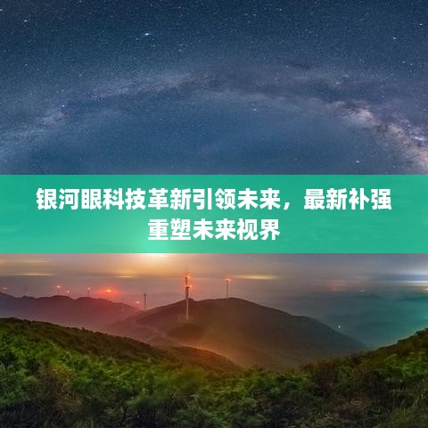 银河眼科技革新引领未来，最新补强重塑未来视界