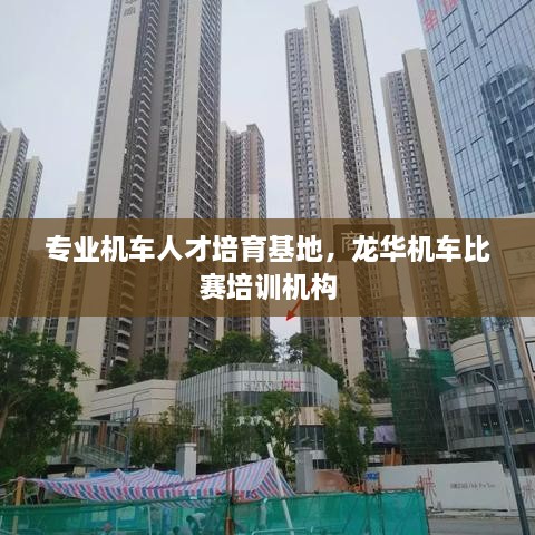 专业机车人才培育基地，龙华机车比赛培训机构