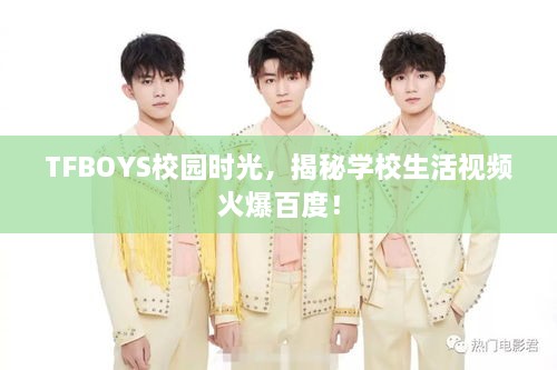 TFBOYS校园时光，揭秘学校生活视频火爆百度！