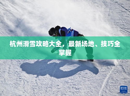 杭州滑雪攻略大全，最新场地、技巧全掌握