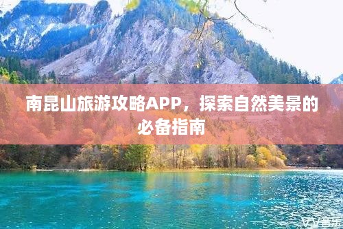 南昆山旅游攻略APP，探索自然美景的必备指南