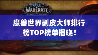 魔兽世界剥皮大师排行榜TOP榜单揭晓！