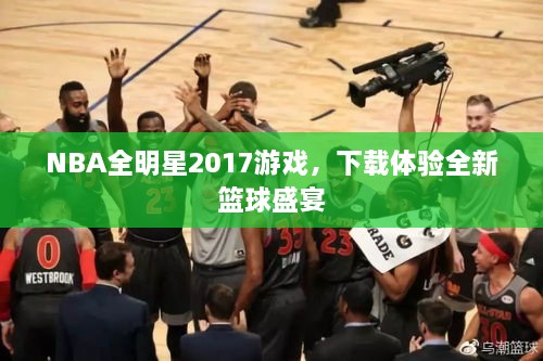 NBA全明星2017游戏，下载体验全新篮球盛宴