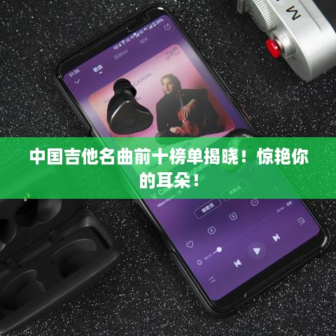 中国吉他名曲前十榜单揭晓！惊艳你的耳朵！