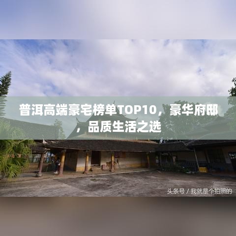 普洱高端豪宅榜单TOP10，豪华府邸，品质生活之选