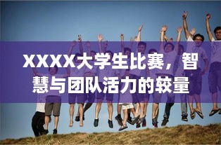 XXXX大学生比赛，智慧与团队活力的较量，青春热情瞬间点燃！