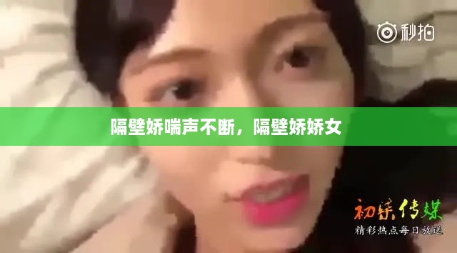 隔壁娇喘声不断，隔壁娇娇女 