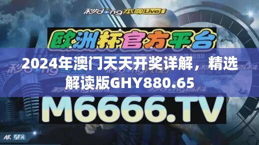 2024年澳门天天开奖详解，精选解读版GHY880.65