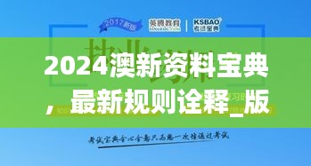 2024澳新资料宝典，最新规则诠释_版NUI118.66适中版