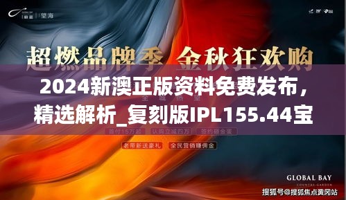 2024新澳正版资料免费发布，精选解析_复刻版IPL155.44宝典