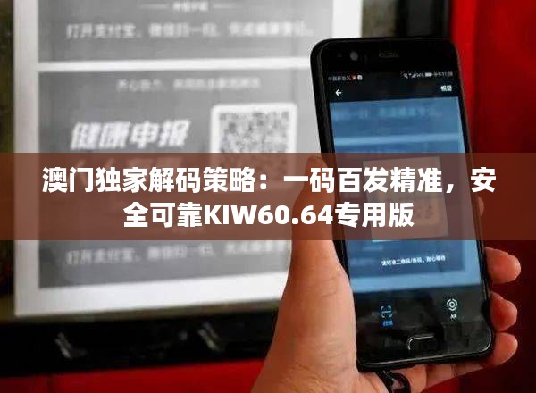 澳门独家解码策略：一码百发精准，安全可靠KIW60.64专用版