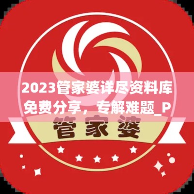 2023管家婆详尽资料库免费分享，专解难题_PDA846.79影像版