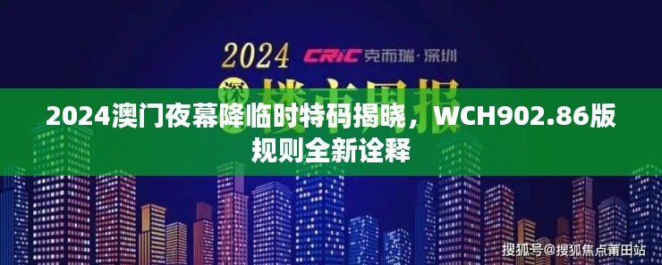 2024澳门夜幕降临时特码揭晓，WCH902.86版规则全新诠释