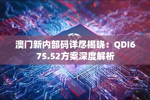 澳门新内部码详尽揭晓：QDI675.52方案深度解析